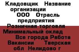 Кладовщик › Название организации ­ O’stin, ООО › Отрасль предприятия ­ Розничная торговля › Минимальный оклад ­ 17 200 - Все города Работа » Вакансии   . Тверская обл.,Нелидово г.